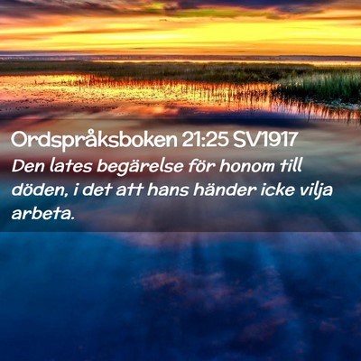 Picture 02 - Ordspråksboken 21:25 SV1917 - Den lates begärelse för honom till döden, i - Bible Verse Picture