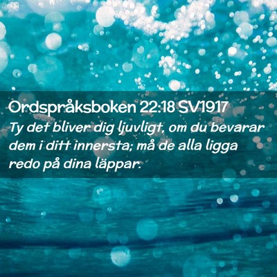 Picture 02 - Ordspråksboken 22:18 SV1917 - Ty det bliver dig ljuvligt, om du bevarar dem i - Bible Verse Picture