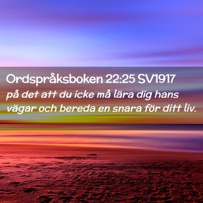 Picture 02 - Ordspråksboken 22:25 SV1917 - på det att du icke må lära dig hans vägar och - Bible Verse Picture