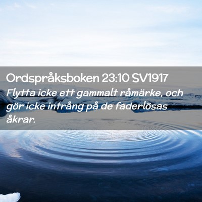 Picture 02 - Ordspråksboken 23:10 SV1917 - Flytta icke ett gammalt råmärke, och gör icke - Bible Verse Picture