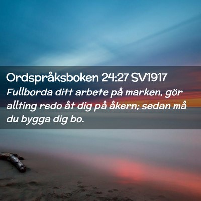 Picture 02 - Ordspråksboken 24:27 SV1917 - Fullborda ditt arbete på marken, gör allting - Bible Verse Picture