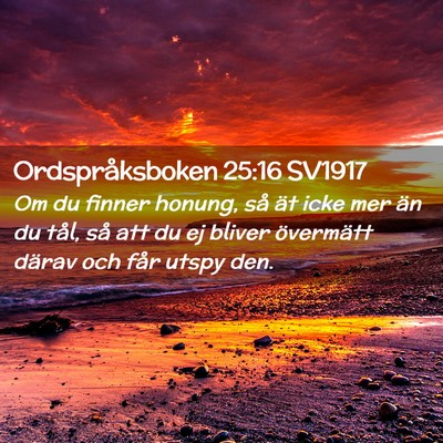 Picture 02 - Ordspråksboken 25:16 SV1917 - Om du finner honung, så ät icke mer än du - Bible Verse Picture