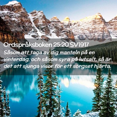 Picture 02 - Ordspråksboken 25:20 SV1917 - Såsom att taga av dig manteln på en vinterdag, - Bible Verse Picture