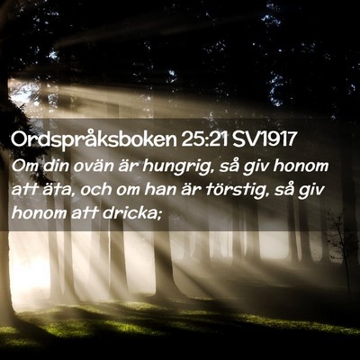 Picture 02 - Ordspråksboken 25:21 SV1917 - Om din ovän är hungrig, så giv honom att äta, - Bible Verse Picture
