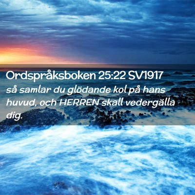 Picture 02 - Ordspråksboken 25:22 SV1917 - så samlar du glödande kol på hans huvud, och - Bible Verse Picture