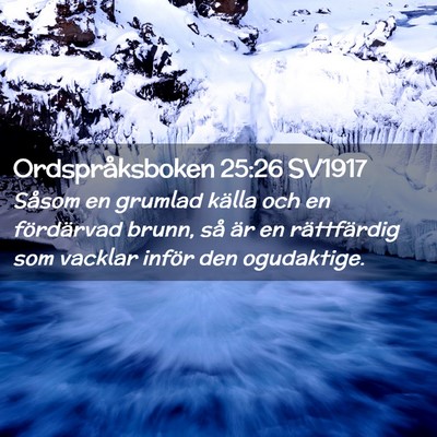 Picture 02 - Ordspråksboken 25:26 SV1917 - Såsom en grumlad källa och en fördärvad - Bible Verse Picture