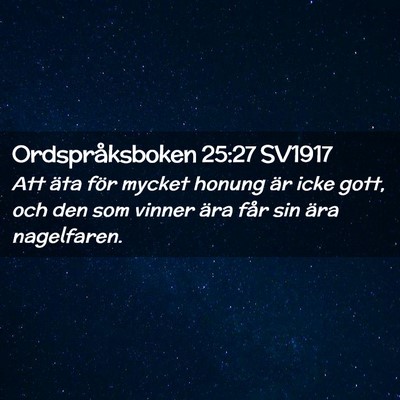 Picture 02 - Ordspråksboken 25:27 SV1917 - Att äta för mycket honung är icke gott, och - Bible Verse Picture