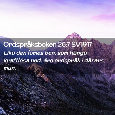 Picture 02 - Ordspråksboken 26:7 SV1917 - Lika den lames ben, som hänga kraftlösa ned, - Bible Verse Picture
