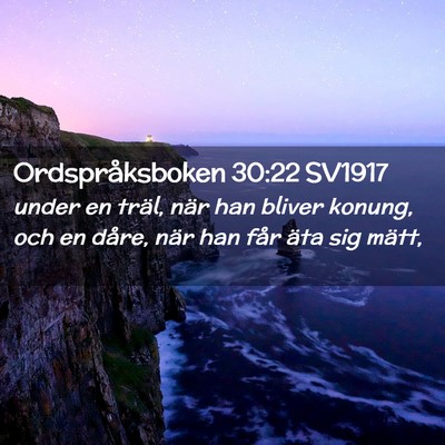 Picture 02 - Ordspråksboken 30:22 SV1917 - under en träl, när han bliver konung, och en - Bible Verse Picture