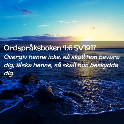 Picture 02 - Ordspråksboken 4:6 SV1917 - Övergiv henne icke, så skall hon bevara dig; - Bible Verse Picture