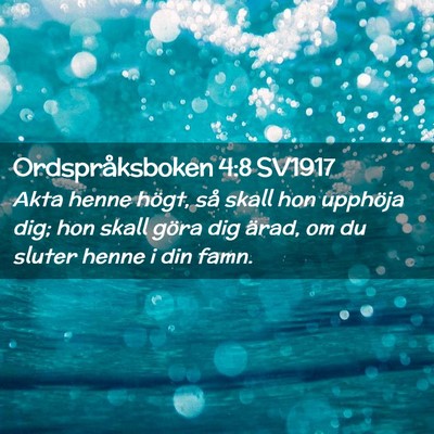 Picture 02 - Ordspråksboken 4:8 SV1917 - Akta henne högt, så skall hon upphöja dig; hon - Bible Verse Picture