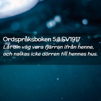Picture 02 - Ordspråksboken 5:8 SV1917 - Låt din väg vara fjärran ifrån henne, och - Bible Verse Picture