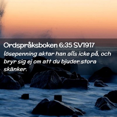 Picture 02 - Ordspråksboken 6:35 SV1917 - lösepenning aktar han alls icke på, och bryr - Bible Verse Picture