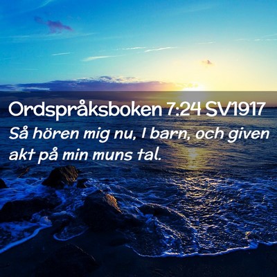 Picture 02 - Ordspråksboken 7:24 SV1917 - Så hören mig nu, I barn, och given akt på min - Bible Verse Picture