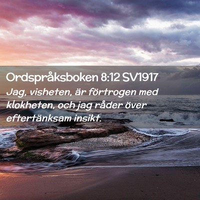 Picture 02 - Ordspråksboken 8:12 SV1917 - Jag, visheten, är förtrogen med klokheten, och - Bible Verse Picture