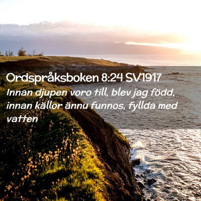Picture 02 - Ordspråksboken 8:24 SV1917 - Innan djupen voro till, blev jag född, innan - Bible Verse Picture