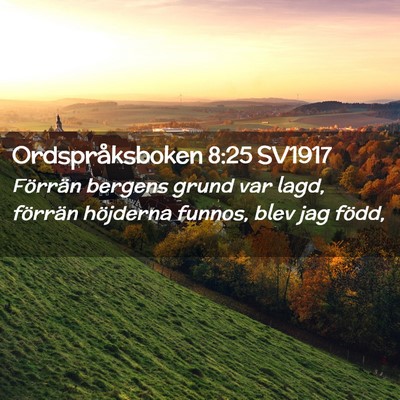 Picture 02 - Ordspråksboken 8:25 SV1917 - Förrän bergens grund var lagd, förrän - Bible Verse Picture