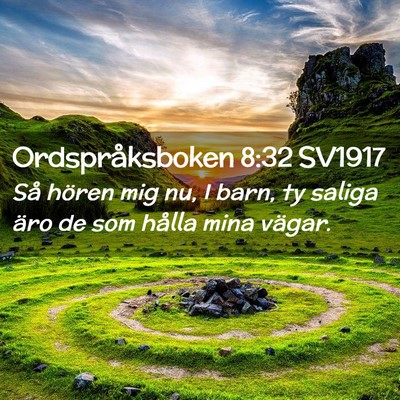 Picture 02 - Ordspråksboken 8:32 SV1917 - Så hören mig nu, I barn, ty saliga äro de som - Bible Verse Picture
