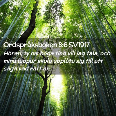 Picture 02 - Ordspråksboken 8:6 SV1917 - Hören, ty om höga ting vill jag tala, och mina - Bible Verse Picture