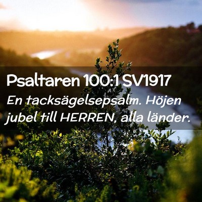 Picture 02 - Psaltaren 100:1 SV1917 - En tacksägelsepsalm. Höjen jubel till HERREN, - Bible Verse Picture