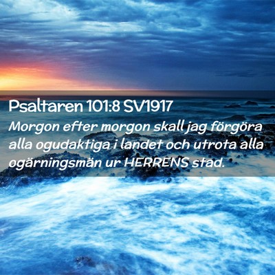 Picture 02 - Psaltaren 101:8 SV1917 - Morgon efter morgon skall jag förgöra alla - Bible Verse Picture