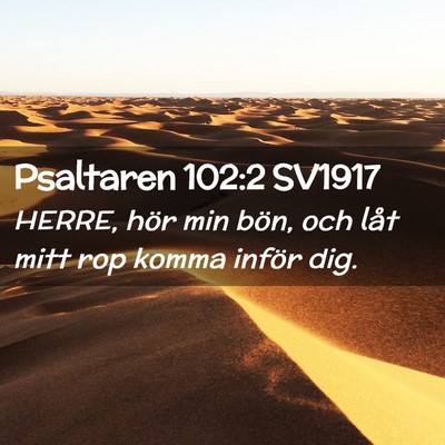 Picture 02 - Psaltaren 102:2 SV1917 - HERRE, hör min bön, och låt mitt rop komma - Bible Verse Picture