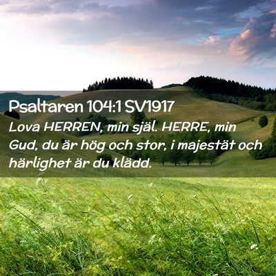 Picture 02 - Psaltaren 104:1 SV1917 - Lova HERREN, min själ. HERRE, min Gud, du är - Bible Verse Picture