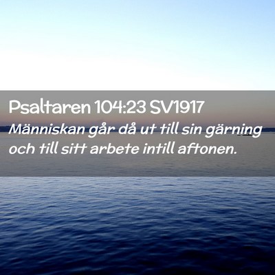 Picture 02 - Psaltaren 104:23 SV1917 - Människan går då ut till sin gärning och till - Bible Verse Picture