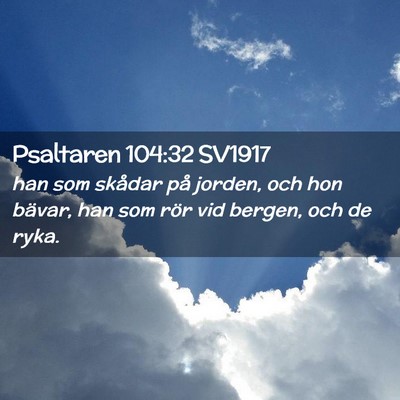 Picture 02 - Psaltaren 104:32 SV1917 - han som skådar på jorden, och hon bävar, han - Bible Verse Picture