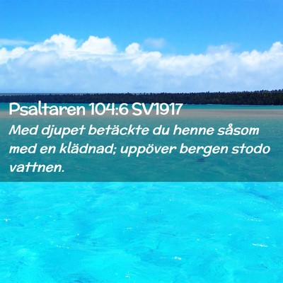 Picture 02 - Psaltaren 104:6 SV1917 - Med djupet betäckte du henne såsom med en - Bible Verse Picture