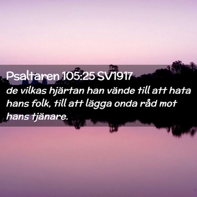 Picture 02 - Psaltaren 105:25 SV1917 - de vilkas hjärtan han vände till att hata hans - Bible Verse Picture