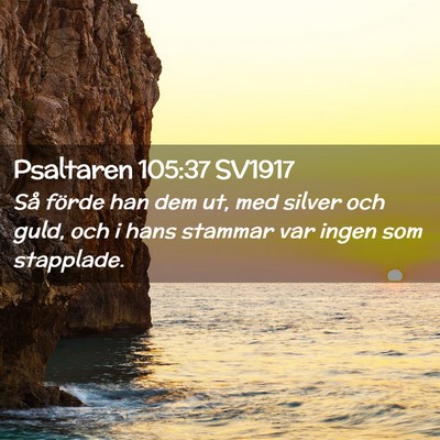 Picture 02 - Psaltaren 105:37 SV1917 - Så förde han dem ut, med silver och guld, och i - Bible Verse Picture