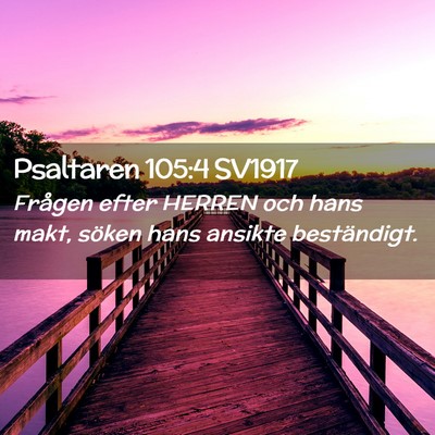 Picture 02 - Psaltaren 105:4 SV1917 - Frågen efter HERREN och hans makt, söken hans - Bible Verse Picture