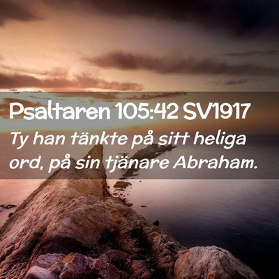Picture 02 - Psaltaren 105:42 SV1917 - Ty han tänkte på sitt heliga ord, på sin - Bible Verse Picture