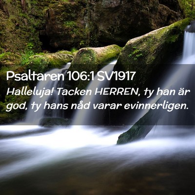 Picture 02 - Psaltaren 106:1 SV1917 - Halleluja! Tacken HERREN, ty han är god, ty hans - Bible Verse Picture