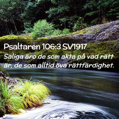 Picture 02 - Psaltaren 106:3 SV1917 - Saliga äro de som akta på vad rätt är, de som - Bible Verse Picture
