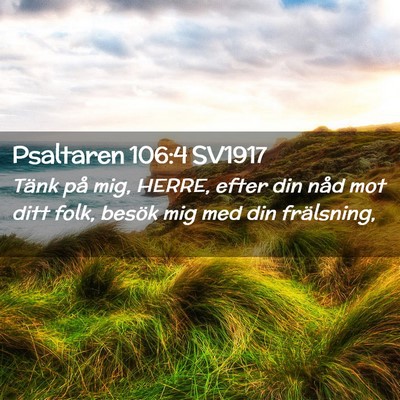 Picture 02 - Psaltaren 106:4 SV1917 - Tänk på mig, HERRE, efter din nåd mot ditt - Bible Verse Picture