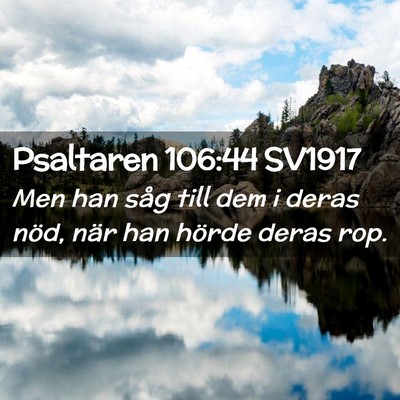 Picture 02 - Psaltaren 106:44 SV1917 - Men han såg till dem i deras nöd, när han - Bible Verse Picture
