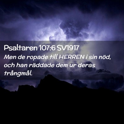 Picture 02 - Psaltaren 107:6 SV1917 - Men de ropade till HERREN i sin nöd, och han - Bible Verse Picture