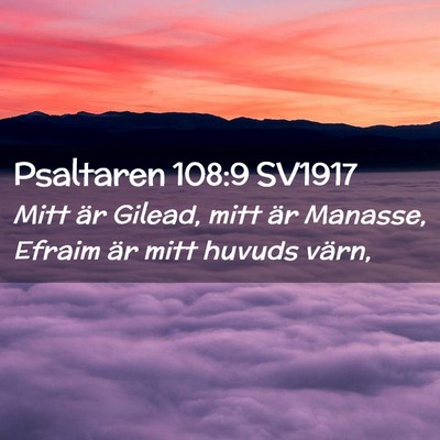 Picture 02 - Psaltaren 108:9 SV1917 - Mitt är Gilead, mitt är Manasse, Efraim är - Bible Verse Picture