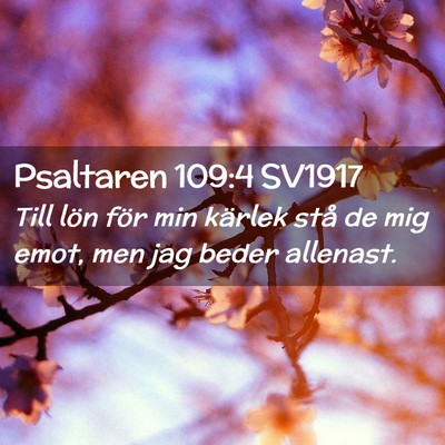 Picture 02 - Psaltaren 109:4 SV1917 - Till lön för min kärlek stå de mig emot, men - Bible Verse Picture