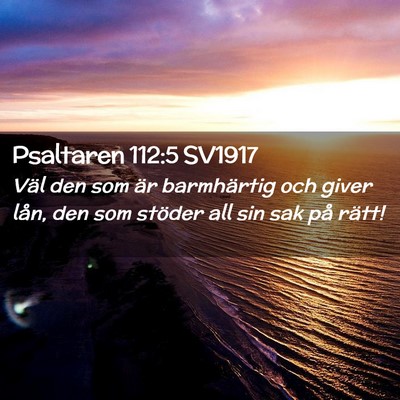 Picture 02 - Psaltaren 112:5 SV1917 - Väl den som är barmhärtig och giver lån, den - Bible Verse Picture