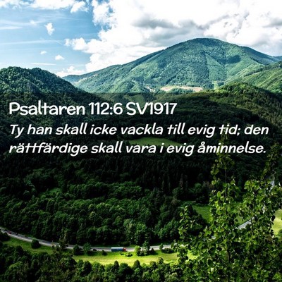 Picture 02 - Psaltaren 112:6 SV1917 - Ty han skall icke vackla till evig tid; den - Bible Verse Picture