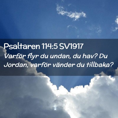 Picture 02 - Psaltaren 114:5 SV1917 - Varför flyr du undan, du hav? Du Jordan, varför - Bible Verse Picture