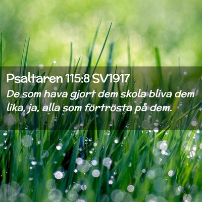 Picture 02 - Psaltaren 115:8 SV1917 - De som hava gjort dem skola bliva dem lika, ja, - Bible Verse Picture