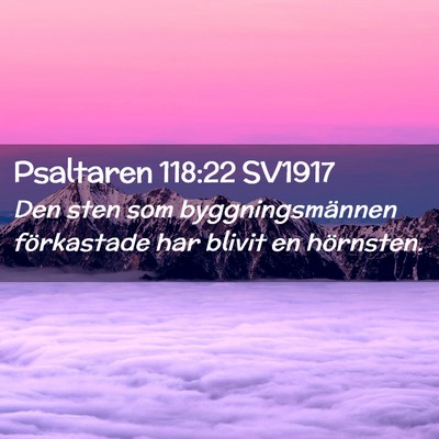 Picture 02 - Psaltaren 118:22 SV1917 - Den sten som byggningsmännen förkastade har - Bible Verse Picture