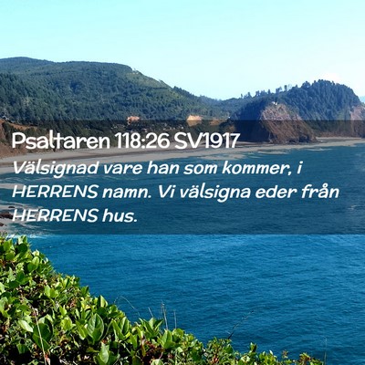 Picture 02 - Psaltaren 118:26 SV1917 - Välsignad vare han som kommer, i HERRENS namn. - Bible Verse Picture