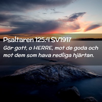 Picture 02 - Psaltaren 125:4 SV1917 - Gör gott, o HERRE, mot de goda och mot dem som - Bible Verse Picture