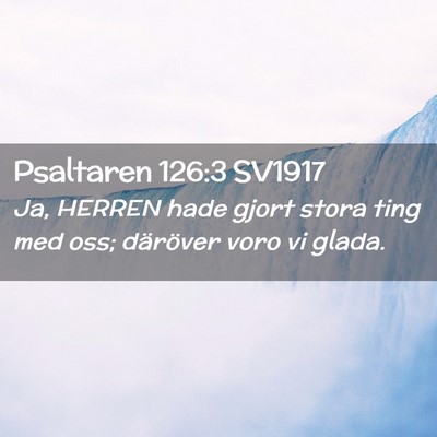Picture 02 - Psaltaren 126:3 SV1917 - Ja, HERREN hade gjort stora ting med oss; - Bible Verse Picture