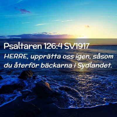 Picture 02 - Psaltaren 126:4 SV1917 - HERRE, upprätta oss igen, såsom du återför - Bible Verse Picture